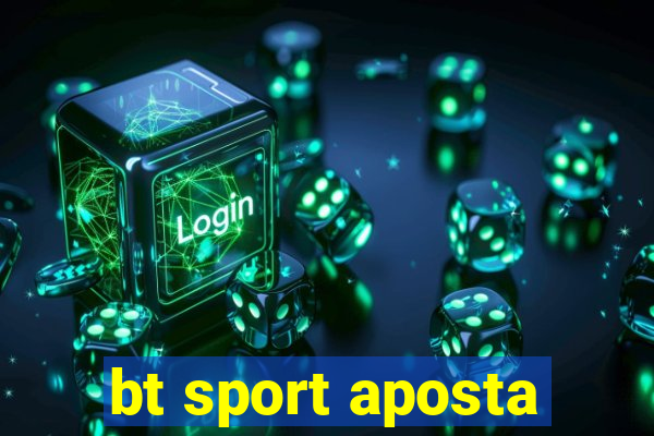bt sport aposta